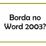 Como colocar Borda de Página no Word 2003