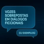 Como criar vozes sobrepostas em diálogos ficcionais [c/ exemplos!]